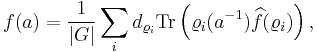 
f(a) = \frac{1}{|G|} \sum_i d_{\varrho_i} \text{Tr}\left(\varrho_i(a^{-1})\widehat{f}(\varrho_i)\right),
