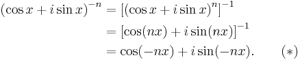 
\begin{align}
     \left(\cos x %2B i\sin x\right)^{-n} & = \left[ \left(\cos x %2B i\sin x\right)^n \right]^{-1} \\
                                       & = \left[\cos (nx) %2B i\sin (nx)\right]^{-1} \\
                                       & = \cos(-nx) %2B i\sin (-nx). \qquad (*) \\
\end{align}
