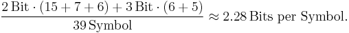 \frac{2\,\text{Bit}\cdot(15%2B7%2B6) %2B 3\,\text{Bit} \cdot (6%2B5)}{39\, \text{Symbol}} \approx 2.28\,\text{Bits per Symbol.}