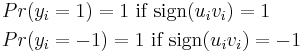 \begin{align} & Pr(y_i=1) = 1\text{ if }\operatorname{sign}(u_iv_i)=1\, \\
& Pr(y_i=-1) = 1\text{ if }\operatorname{sign}(u_iv_i)=-1\,
\end{align}