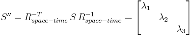  S'' = R_{space-time}^{-T} \, S \, R_{space -time}^{-1}  = \begin{bmatrix} \lambda_1 & &  \\ & \lambda_2 & \\ & & \lambda_3 \end{bmatrix}  