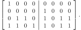 
\left[  \left.
\begin{array}
[c]{cccc}
1 & 0 & 0 & 0\\
0 & 0 & 0 & 0\\
0 & 1 & 1 & 0\\
1 & 1 & 0 & 1
\end{array}
\right\vert
\begin{array}
[c]{cccc}
0 & 0 & 0 & 0\\
1 & 0 & 0 & 0\\
1 & 0 & 1 & 1\\
1 & 0 & 1 & 1
\end{array}
\right]  .
