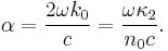 \alpha = \frac{2\omega k_0} {c}={{\omega\kappa_2} \over{n_0c}}.