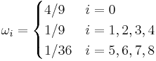 \omega_i = 
\begin{cases} 
  4/9    & i = 0 \\
  1/9    & i = 1,2,3,4 \\
  1/36   & i = 5,6,7,8 \\
\end{cases}