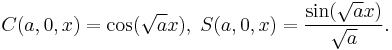 C(a,0,x) = \cos(\sqrt{a} x), \; S(a,0,x) = \frac{\sin(\sqrt{a} x)}{\sqrt{a}}.