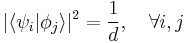 \displaystyle |\langle \psi_i | \phi_j \rangle|^2 = \frac{1}{d}, \quad \forall i,j 