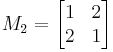 M_2 =  \begin{bmatrix} 1 & 2 \\ 2 & 1\end{bmatrix} 