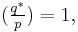 (\tfrac{q^*}{p})=1,