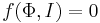 f(\Phi, I)=0