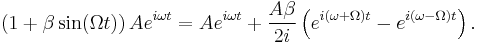 \left( 1 %2B \beta\sin(\Omega t)\right) Ae^{i\omega t} = Ae^{i\omega t} %2B \frac{A\beta}{2i}\left( e^{i(\omega%2B\Omega) t} - e^{i(\omega-\Omega)t} \right) . 