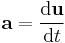  \mathbf{a} = \frac{\mathrm{d}\mathbf{u}}{\mathrm{d}t} \,\!