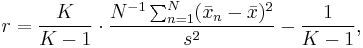 r = \frac{K}{K-1}\cdot\frac{N^{-1}\sum_{n=1}^N(\bar{x}_n-\bar{x})^2}{s^2} - \frac{1}{K-1},