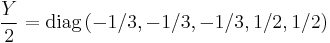 \frac{Y}{2}=\operatorname{diag}\left(-1/3, -1/3, -1/3, 1/2, 1/2\right)