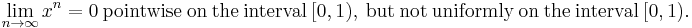 \lim_{n\rightarrow\infty} x^n=0\ \mbox{pointwise}\ \mbox{on}\ \mbox{the}\ \mbox{interval}\ [0,1),\ \mbox{but}\ \mbox{not}\ \mbox{uniformly}\ \mbox{on}\ \mbox{the}\ \mbox{interval}\ [0,1).