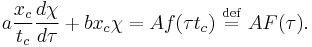 a \frac{x_c}{t_c} \frac{d \chi}{d \tau} %2B b x_c \chi = A f(\tau t_c) \ \stackrel{\mathrm{def}}{=}\  A F(\tau).