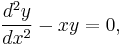 \frac{d^2y}{dx^2} - xy = 0 , \,\!