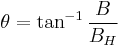 \theta = \tan^{-1} \frac{B}{B_H}\,