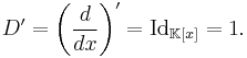  D'= \left({d \over {dx}}\right)' = \operatorname{Id}_{\mathbb K [x]} = 1.