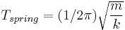  T_{spring} = (1/2\pi)\sqrt{\frac{m}{k}}\,\!