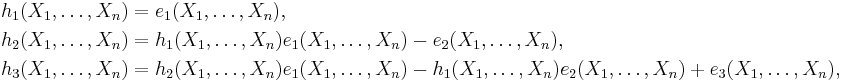 \begin{align}
 h_1(X_1,\ldots,X_n)&=e_1(X_1,\ldots,X_n),\\
 h_2(X_1,\ldots,X_n)&=h_1(X_1,\ldots,X_n)e_1(X_1,\ldots,X_n)-e_2(X_1,\ldots,X_n),\\
 h_3(X_1,\ldots,X_n)&=h_2(X_1,\ldots,X_n)e_1(X_1,\ldots,X_n)-h_1(X_1,\ldots,X_n)e_2(X_1,\ldots,X_n)%2Be_3(X_1,\ldots,X_n),\\
\end{align}