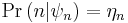 \mathrm{Pr}\left(n\vert\psi_{n}\right)=\eta_{n}