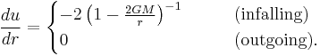 \frac{du}{dr} = \begin{cases}-2\left(1-\frac{2GM}{r}\right)^{-1} &\qquad \mathrm{(infalling)} \\ 0 &\qquad \mathrm{(outgoing).}\end{cases}