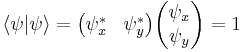   \langle \psi  | \psi\rangle =   \begin{pmatrix} \psi_x^*  & \psi_y^*  \end{pmatrix} \begin{pmatrix} \psi_x  \\ \psi_y   \end{pmatrix} = 1    