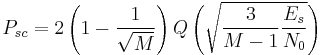 P_{sc} = 2\left(1 - \frac{1}{\sqrt M}\right)Q\left(\sqrt{\frac{3}{M-1}\frac{E_s}{N_0}}\right)