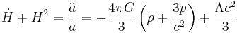 \dot{H} %2B H^2 = \frac{\ddot{a}}{a} =  -\frac{4 \pi G}{3}\left(\rho%2B\frac{3p}{c^2}\right) %2B \frac{\Lambda c^2}{3}