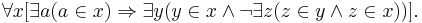 \forall x [ \exists a ( a \in x) \Rightarrow \exists y ( y \in x \land \lnot \exists z (z \in y \land z \in x))].