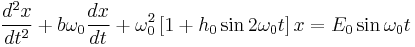 
\frac{d^{2}x}{dt^{2}} %2B b \omega_{0} \frac{dx}{dt} %2B 
\omega_{0}^{2} \left[1 %2B h_{0} \sin 2\omega_{0} t \right] x = 
E_{0} \sin \omega_{0} t
