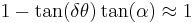 1-\tan(\delta\theta)\tan(\alpha)\approx 1