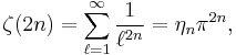 
\zeta(2n) = \sum_{\ell=1}^{\infty}\frac{1}{\ell^{2n}}=\eta_n\pi^{2n},
