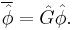 
\overline{ \hat{ \phi } } = \hat{G} \hat{\phi} .
