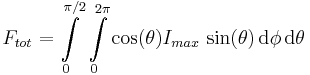 F_{tot} = \int\limits_0^{\pi/2}\,\int\limits_0^{2\pi}\cos(\theta)I_{max}\,\sin(\theta)\,\operatorname{d}\phi\,\operatorname{d}\theta 