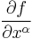 \frac{\partial f}{\partial x^\alpha}