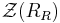 \mathcal{Z}(R_R)