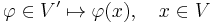 
    \varphi \in V' \mapsto \varphi(x), \quad x \in V
  