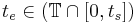  t_e \in (\mathbb{T} \cap [0,t_s])