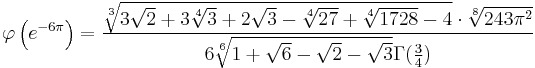 
\varphi\left(e^{-6\pi}\right) = \frac{\sqrt[3]{3\sqrt{2}%2B3\sqrt[4]{3}%2B2\sqrt{3}-\sqrt[4]{27}%2B\sqrt[4]{1728}-4}\cdot \sqrt[8]{243{\pi}^2}}{6\sqrt[6]{1%2B\sqrt6-\sqrt2-\sqrt3}{\Gamma(\frac{3}{4})}} 
