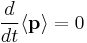 \frac{d}{d t}\langle\mathbf{p}\rangle = 0