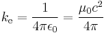  \displaystyle k_\mathrm{e} = \frac{1}{4 \pi \epsilon_0} = \frac{\mu_0 c^2}{4 \pi} \ 