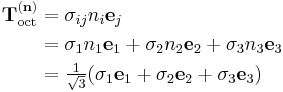 \begin{align}
\mathbf{T}_\mathrm{oct}^{(\mathbf{n})}&= \sigma_{ij}n_i\mathbf{e}_j \\
&=\sigma_1n_1\mathbf{e}_1%2B\sigma_2n_2\mathbf{e}_2%2B\sigma_3n_3\mathbf{e}_3\\
&=\tfrac{1}{\sqrt{3}}(\sigma_1\mathbf{e}_1%2B\sigma_2\mathbf{e}_2%2B\sigma_3\mathbf{e}_3)
\end{align}
\,\!