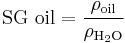 \mbox{SG oil} = \frac{\rho_\text{oil}}{\rho_{\text{H}_2\text{O}}}