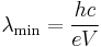 
\lambda_{\rm min} = \frac{hc}{eV}
