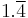 1.\overline{4}