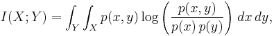  I(X;Y) = \int_Y \int_X 
                 p(x,y) \log{ \left(\frac{p(x,y)}{p(x)\,p(y)}
                              \right) } \; dx \,dy,

 