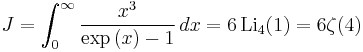 J=\int_0^\infty \frac{x^{3}}{\exp\left(x\right)-1} \, dx = 6\,\mathrm{Li}_4(1) = 6 \zeta(4)