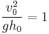   \frac{v_0^2}{gh_0} = 1