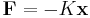 \mathbf{F}=-K\mathbf{x}